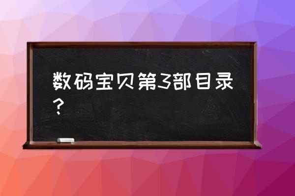 数码宝贝3目录 数码宝贝第3部目录？