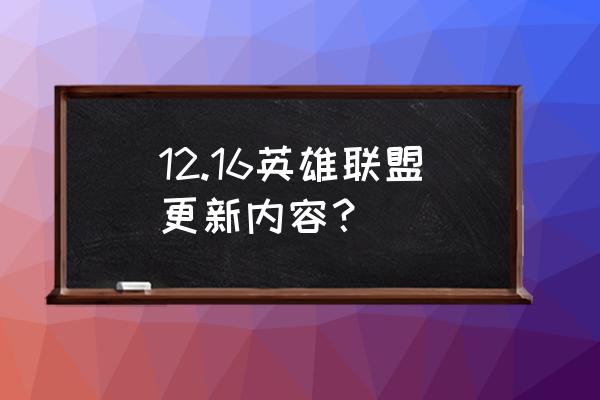 新版本lol更新内容 12.16英雄联盟更新内容？