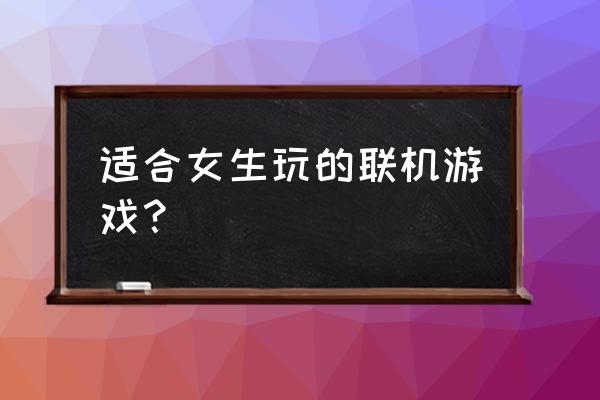 蒙特妈祖的宝藏2 适合女生玩的联机游戏？