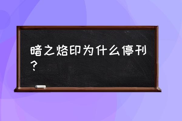 黑之烙 印 暗之烙印为什么停刊？