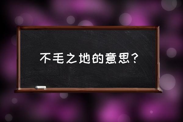 不毛之地是的正确解释 不毛之地的意思？