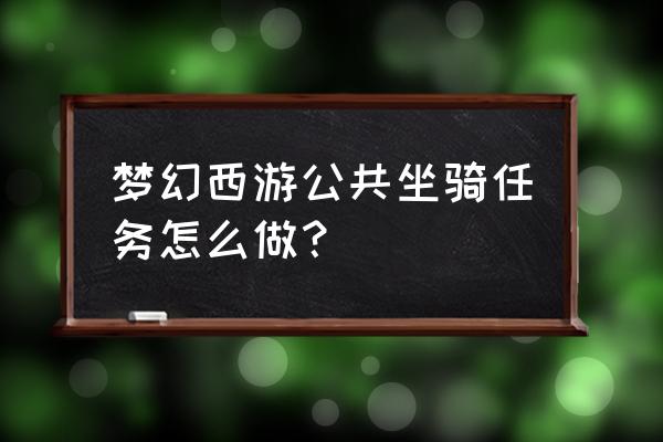 梦幻西游公共坐骑任务 梦幻西游公共坐骑任务怎么做？