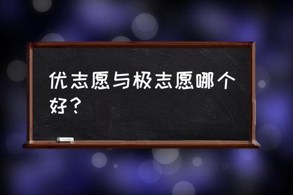 极志愿 完美志愿 优志愿 优志愿与极志愿哪个好？