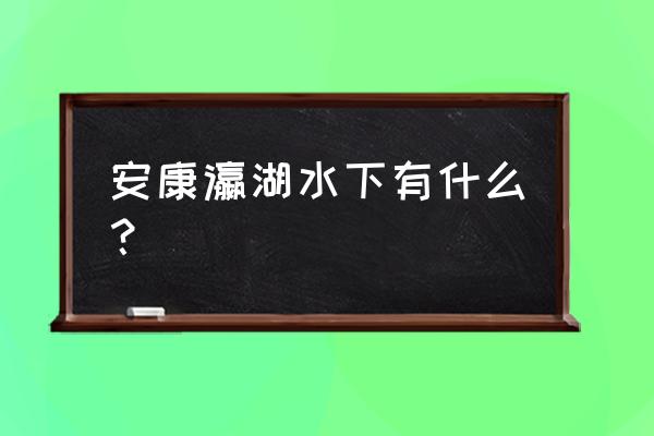 陕西省安康市汉滨区瀛湖镇 安康瀛湖水下有什么？