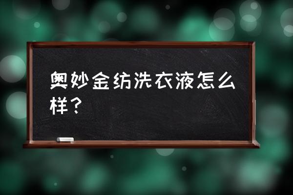 奥妙洗衣液哪个系列好 奥妙金纺洗衣液怎么样？