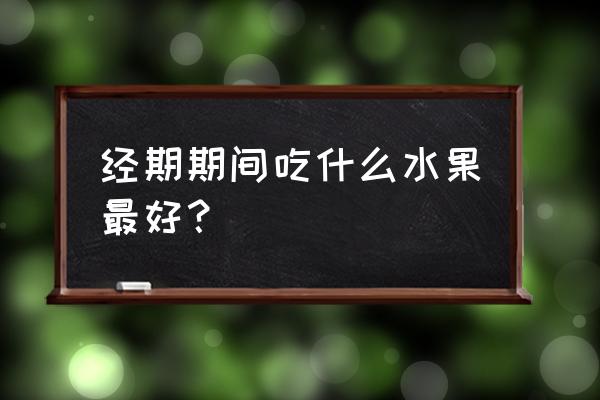 经期适合吃什么水果 经期期间吃什么水果最好？