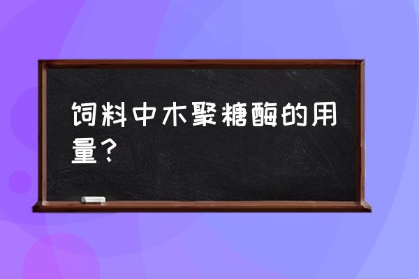 木聚糖酶用量 饲料中木聚糖酶的用量？