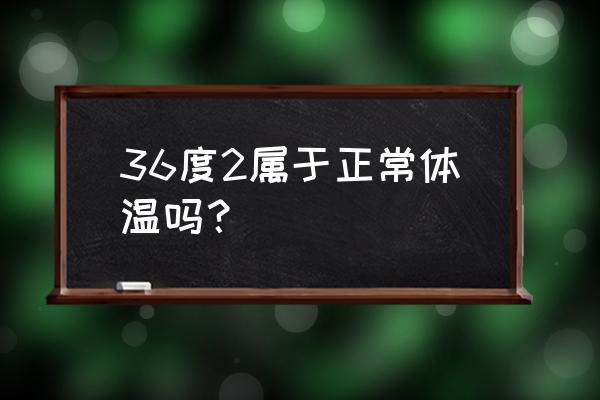 体温36度2是不是有点偏低 36度2属于正常体温吗？