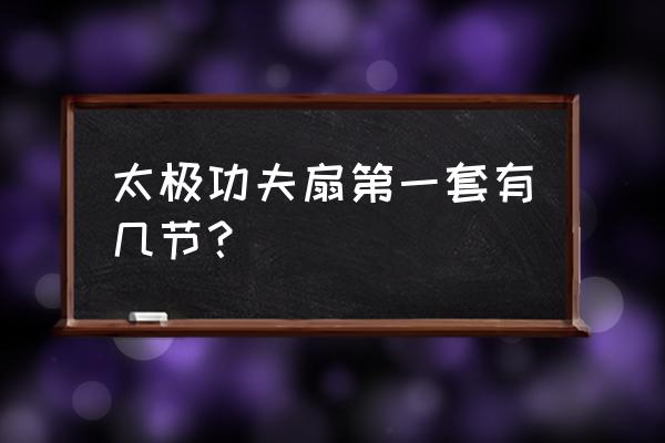 太极功夫扇第一套完整演示 太极功夫扇第一套有几节？