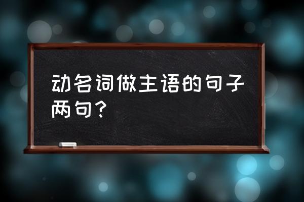 动名词短语做主语举例 动名词做主语的句子两句？