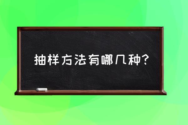 抽样方法举例 抽样方法有哪几种？