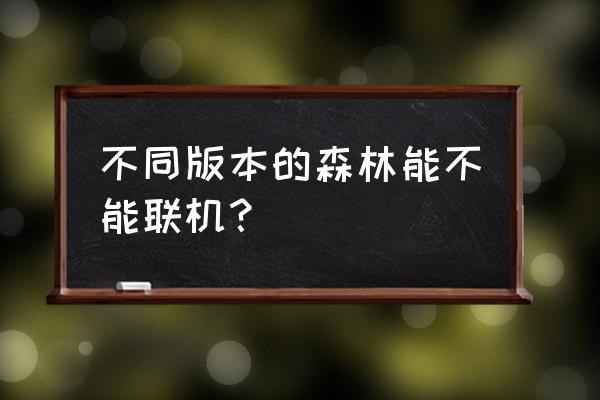 跟森林类似的游戏 不同版本的森林能不能联机？