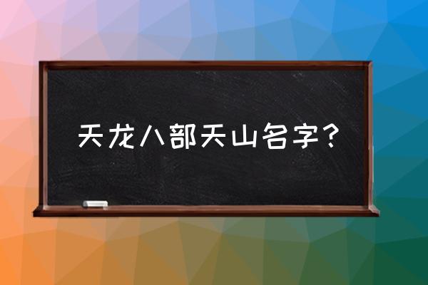 天龙八部天山名字 天龙八部天山名字？