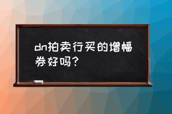 拍卖行优惠券值得买吗 dn拍卖行买的增幅券好吗？