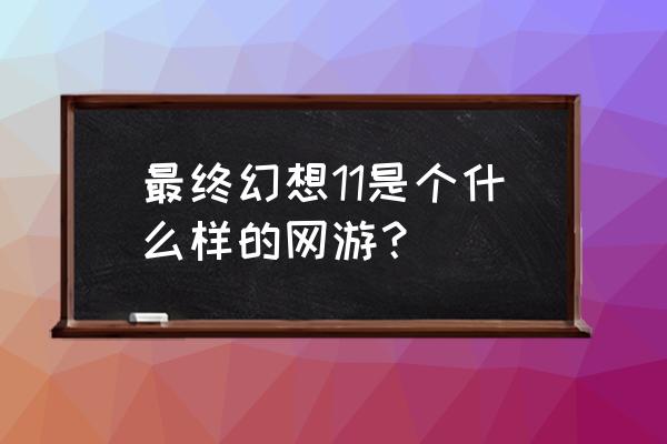 最终幻想11手游 最终幻想11是个什么样的网游？