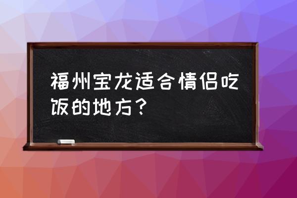 粤港茶餐厅 宝龙广场店 福州宝龙适合情侣吃饭的地方？