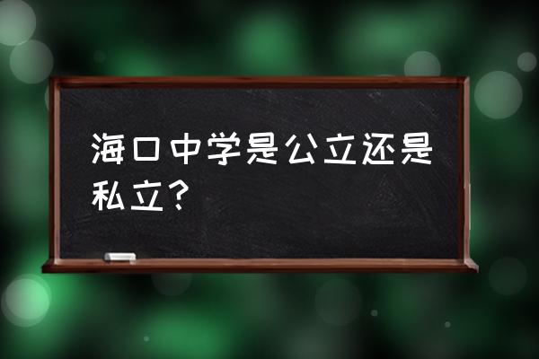 海口中学是公立还是私立 海口中学是公立还是私立？