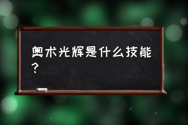 奥术光辉技能 奥术光辉是什么技能？