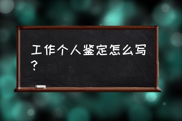 个人工作鉴定 工作个人鉴定怎么写？