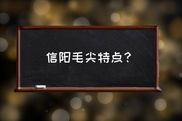 信阳毛尖茶特点 信阳毛尖特点？