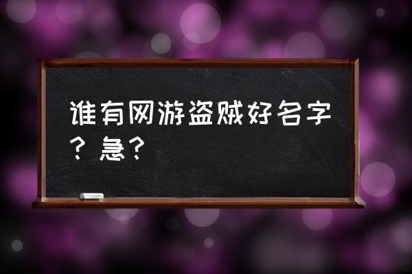 取个盗贼名字大全 谁有网游盗贼好名字？急？