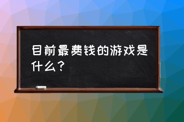 中国十大垃圾游戏 目前最费钱的游戏是什么？