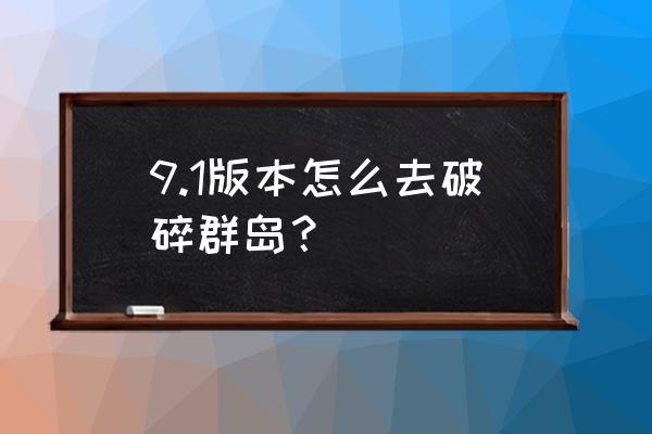 部落怎么去破碎群岛 9.1版本怎么去破碎群岛？