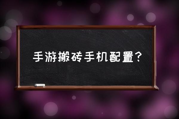 无尽远征搬砖 手游搬砖手机配置？