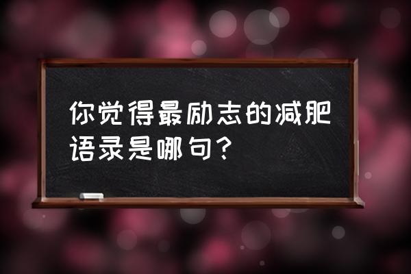 减肥励志语录简短 你觉得最励志的减肥语录是哪句？