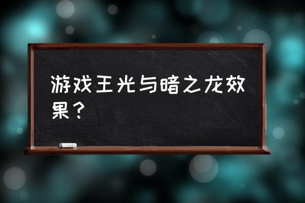 游戏王光明与黑暗之龙 游戏王光与暗之龙效果？