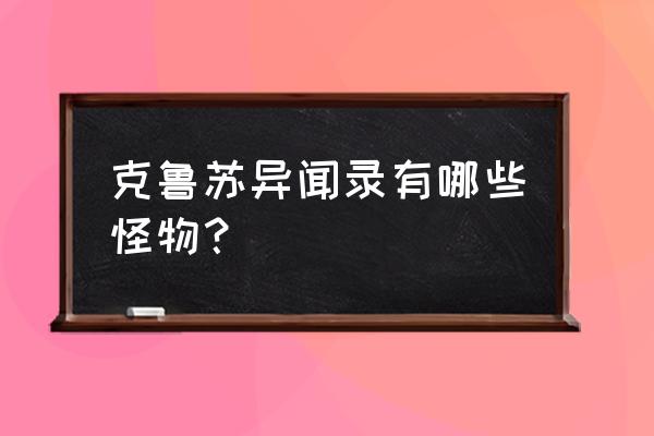 古神的诡异游戏 克鲁苏异闻录有哪些怪物？