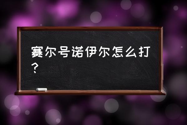 暗黑武斗场在哪 赛尔号诺伊尔怎么打？