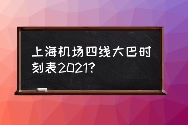 上海浦东国际机场大巴 上海机场四线大巴时刻表2021？