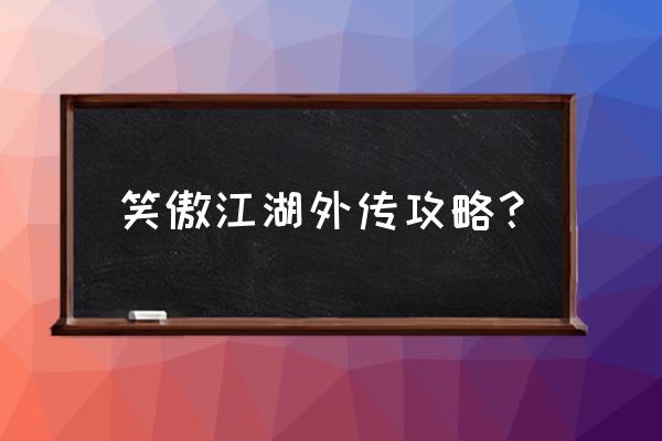 笑傲江湖外传88 笑傲江湖外传攻略？