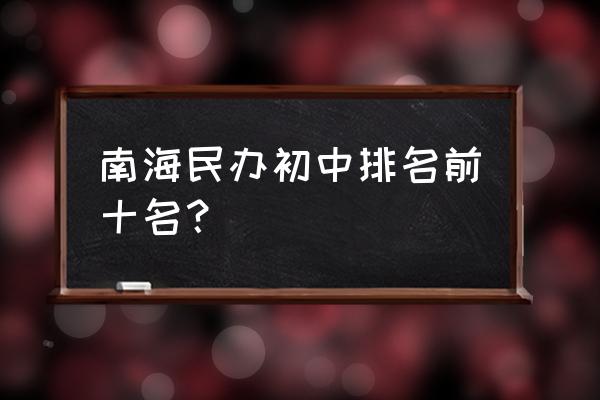 南海九江中学排名第几 南海民办初中排名前十名？