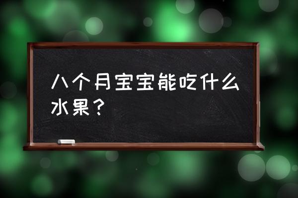 八个月宝宝可以吃什么水果 八个月宝宝能吃什么水果？