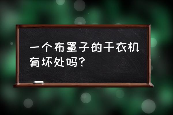 家用小型干衣机 一个布罩子的干衣机有坏处吗？