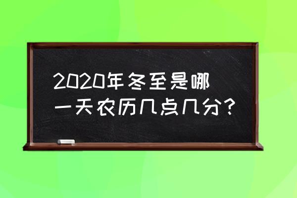 冬至日期2020 2020年冬至是哪一天农历几点几分？