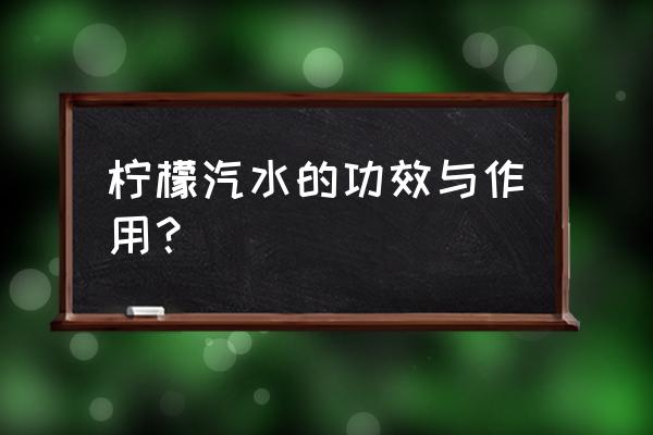 冰柠檬水的功效与作用 柠檬汽水的功效与作用？