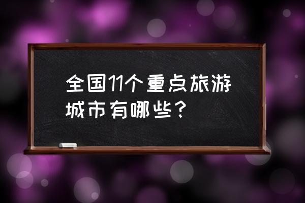 国内旅行城市 全国11个重点旅游城市有哪些？