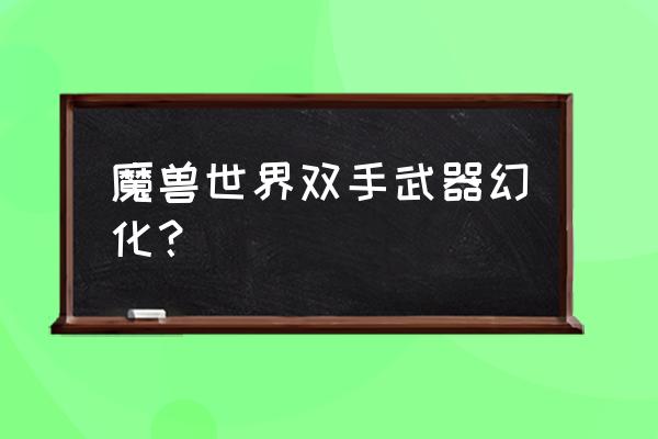 魔兽轻灵佩剑怎么获得 魔兽世界双手武器幻化？