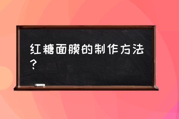 红糖面膜的功效与作用 红糖面膜的制作方法？