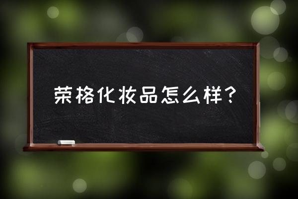 荣格化妆品效果怎么样 荣格化妆品怎么样？