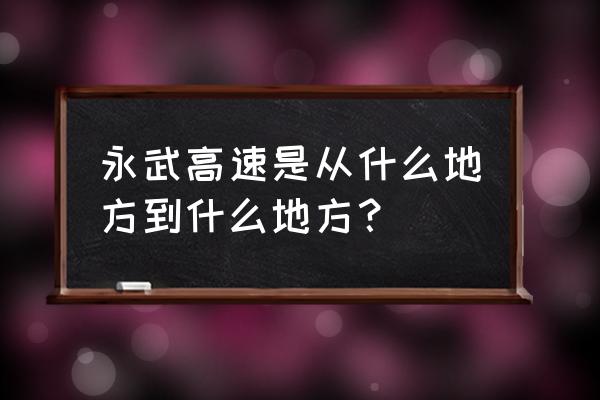 武宁永武高速 永武高速是从什么地方到什么地方？