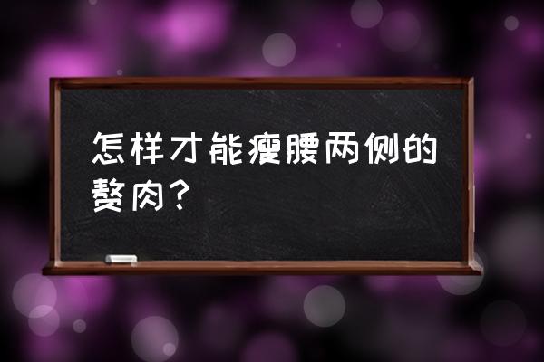 腰腹塑形的方法 怎样才能瘦腰两侧的赘肉？