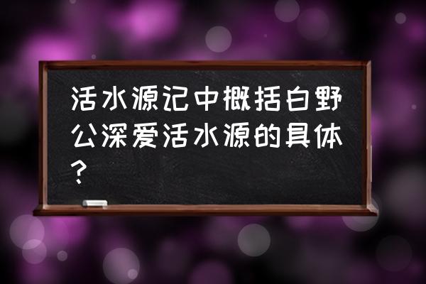 活水源记主旨 活水源记中概括白野公深爱活水源的具体？