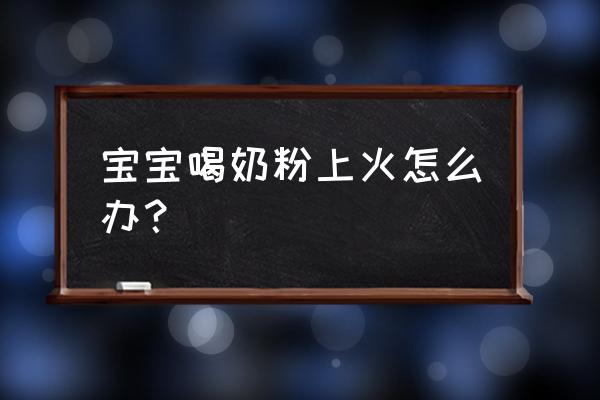 娃儿吃奶粉上火怎么办 宝宝喝奶粉上火怎么办？