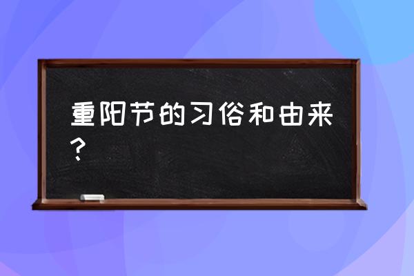 重阳节的起源和来历 重阳节的习俗和由来？