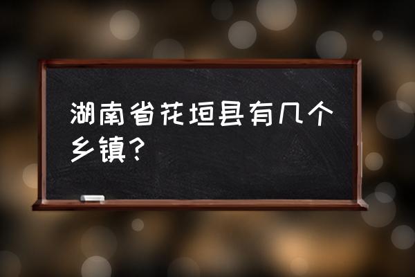 湖南湘西花垣县 湖南省花垣县有几个乡镇？