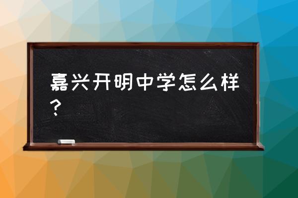 浙江省嘉兴市开明中学 嘉兴开明中学怎么样？